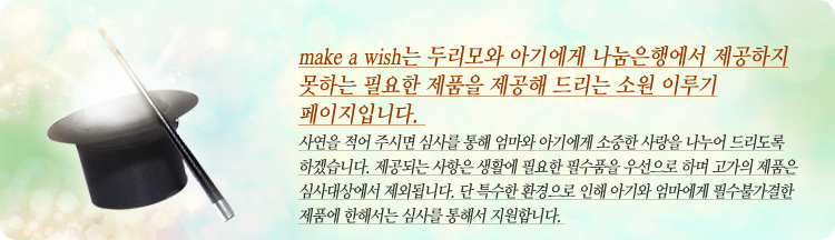 make a wish θ Ʊ⿡ ࿡  ϴ ʿ ǰ  帮 ҿ ̷ Դϴ. 翬  ֽø ɻ縦   Ʊ⿡    帮 ϰڽϴ. Ǵ  Ȱ ʿ ʼǰ 켱 ϸ  ǰ ɻ󿡼 ܵ˴ϴ.  Ư ȯ  Ʊ  ʼҰ ǰ ؼ ɻ縦 ؼ մϴ. 